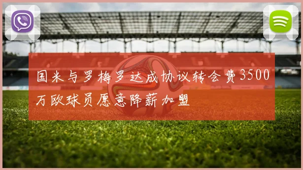 国米与罗梅罗达成协议转会费3500万欧球员愿意降薪加盟