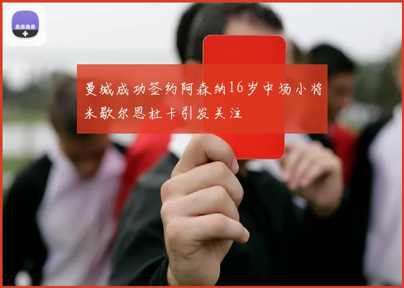 曼城成功签约阿森纳16岁中场小将米歇尔恩杜卡引发关注