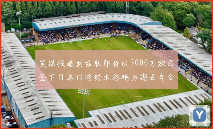 英媒报道利兹联即将以3000万欧元签下日本门将铃木彩艳为期五年合同