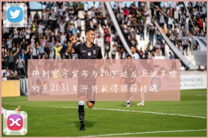 热刺官方宣布与26岁边后卫波罗续约至2031年并将获得顶薪待遇